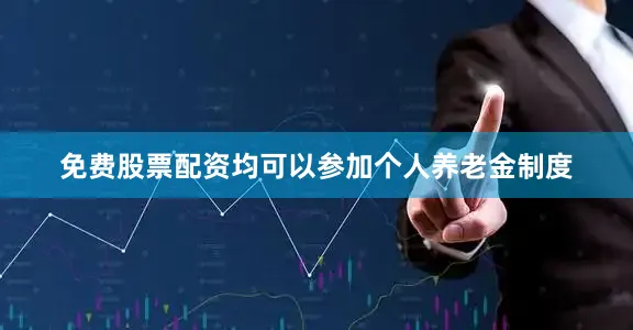 免费股票配资均可以参加个人养老金制度