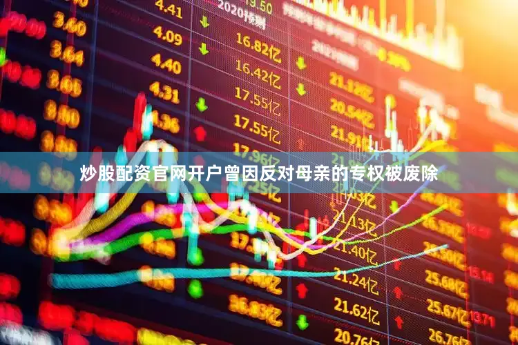 炒股配资官网开户曾因反对母亲的专权被废除